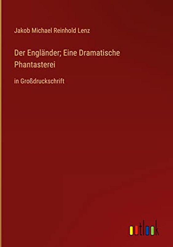 Der Engländer; Eine Dramatische Phantasterei: in Großdruckschrift