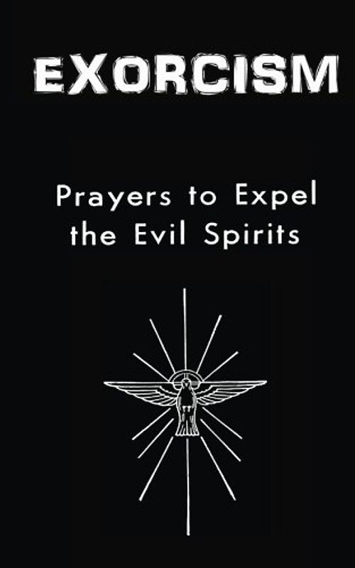Exorcism: Prayers to Expel the Evil Spirits