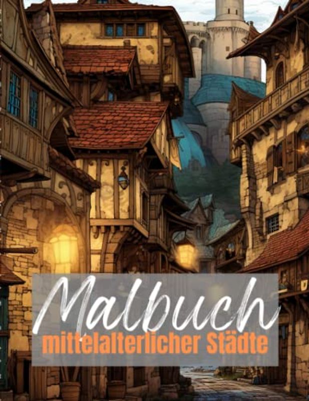 Malbuch mittelalterlicher Städte: Fantastische Architekturen zum ausmalen - ideal für Mittelalter-Fans