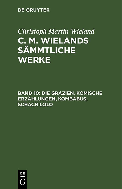 Christoph Martin Wieland: C. M. Wielands Sämmtliche Werke / Die Grazien, Komische Erzählungen, Kombabus, Schach Lolo
