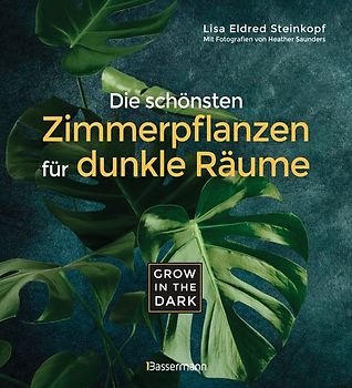Grow in the Dark - Die schönsten Zimmerpflanzen für dunkle Räume und Plätze. Beleuchtung, Düngung, Wasserbedarf, Pflege, Pflanzenkrankheiten, Schädlinge. Mit Hinweis auf Giftigkeit für Kinder und Haustiere