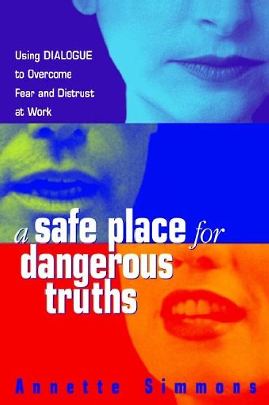 A Safe Place for Dangerous Truths: Using Dialogue to Overcome Fear & Distrust at Work - Simmons, Annette