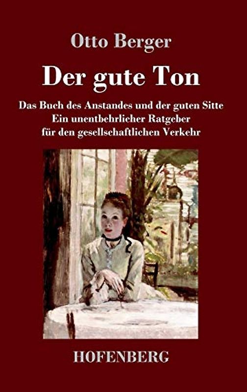 Der gute Ton: Das Buch des Anstandes und der guten Sitte Ein unentbehrlicher Ratgeber für den gesellschaftlichen Verkehr