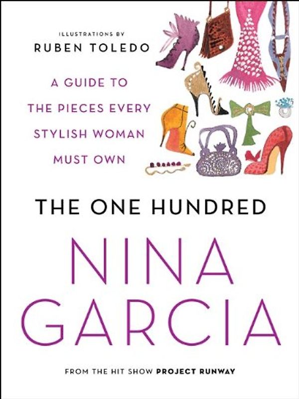 The One Hundred: A Guide to the Pieces Every Stylish Woman Must Own - Nina Garcia