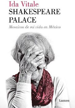 Shakespeare palace : mosaicos de mi vida en México