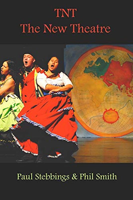 TNT: The New Theatre: Lessons, Techniques and Ideas for Making New Theatre for a Changing World from the Most Widely Travelled Theatre That Ever Packed a Bag