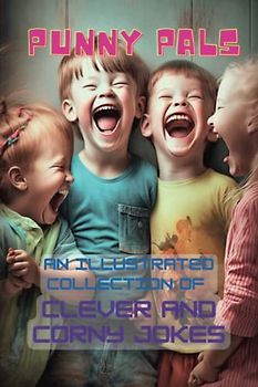 Punny Pals: An Illustrated Collection of Clever and Corny Jokes