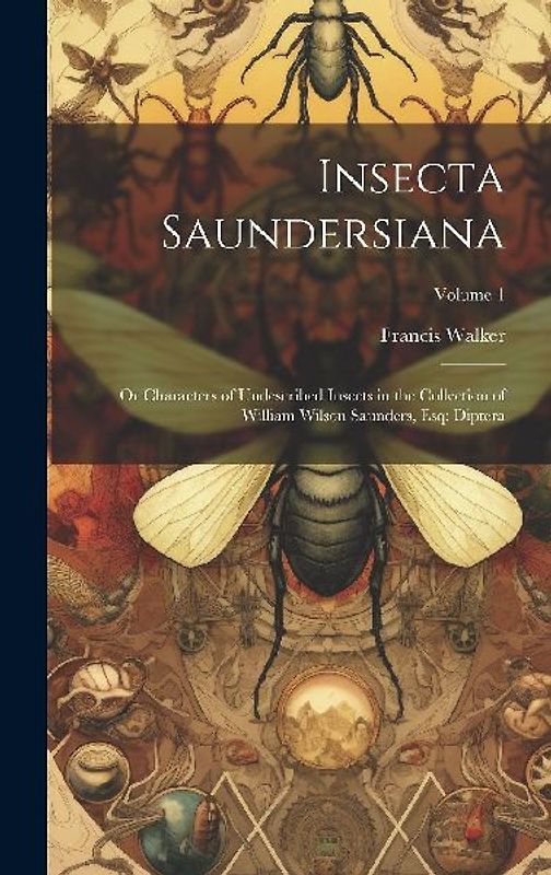 Insecta Saundersiana: Or Characters of Undescribed Insects in the Collection of William Wilson Saunders, Esq: Diptera; Volume 1