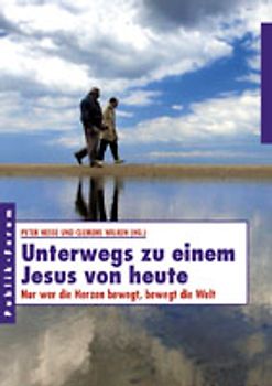 Unterwegs zu einem Jesus von heute. Nur wer die Herzen bewegt, bewegt die Welt