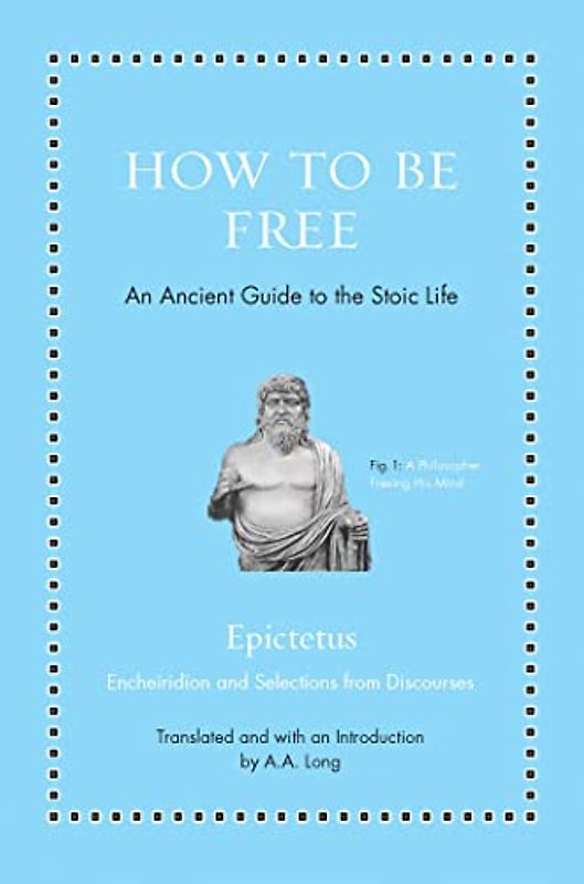 How to Be Free: An Ancient Guide to the Stoic Life (Ancient Wisdom for Modern Readers)