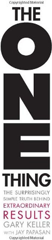 The One Thing: The Surprisingly Simple Truth Behind Extraordinary Results - Keller, Gary