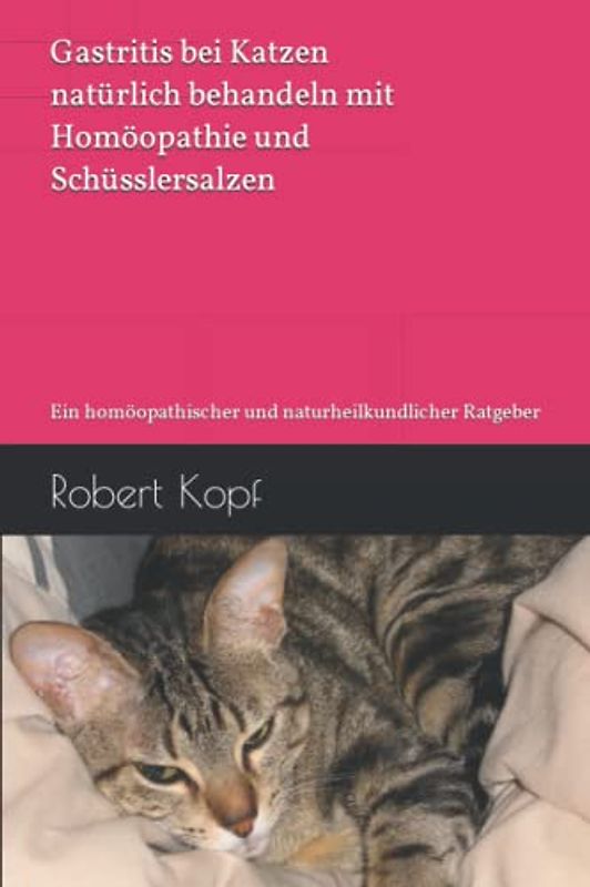 Gastritis bei Katzen natürlich behandeln mit Homöopathie und Schüsslersalzen: Ein homöopathischer und naturheilkundlicher Ratgeber