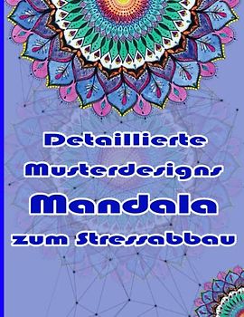 Detaillierte Musterdesigns Mandala zum Stressabbau: Ein Malbuch für Erwachsene mit mehr als 100 wunderbaren, Wunderschöne und entspannende Mandalas zum Stressabbau und zur Entspannung.