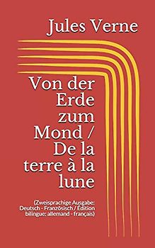 Von der Erde zum Mond / De la terre à la lune (Zweisprachige Ausgabe: Deutsch - Französisch / Édition bilingue: allemand - français)