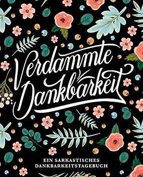 Verdammte Dankbarkeit: Ein sarkastisches Dankbarkeitstagebuch