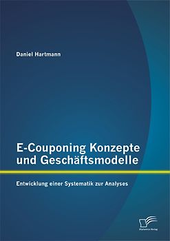 E-Couponing Konzepte und Geschäftsmodelle: Entwicklung einer Systematik zur Analyse