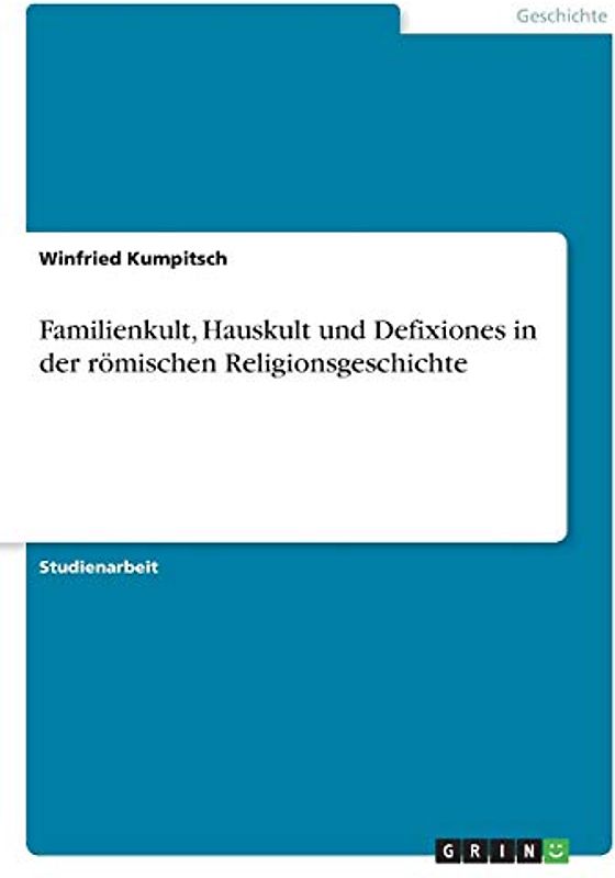 Familienkult, Hauskult und Defixiones in der römischen Religionsgeschichte