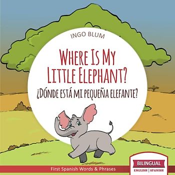 Where Is My Little Elephant? - ¿Dónde está mi pequeña elefante?: Bilingual Children's Book Spanish English (Where is.? - ¿Dónde está.?, Band 3)