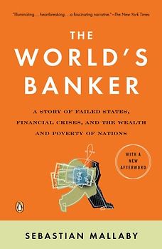 The World's Banker: A Story of Failed States, Financial Crises, and the Wealth and Poverty of Nations (Council on Foreign Relations Books (Penguin Press)) - Sebastian Mallaby