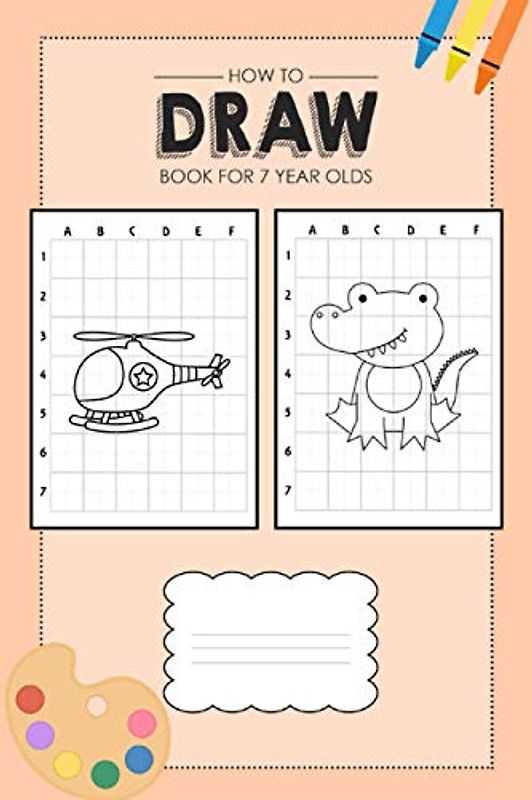 How To Draw Book For 7 Year Olds: Learn to draw book for children age 7 with 50 drawings to practice (Animals, Unicorn, Dinosaur, Space) for girls and boys (Drawing book for 7 year old kids)