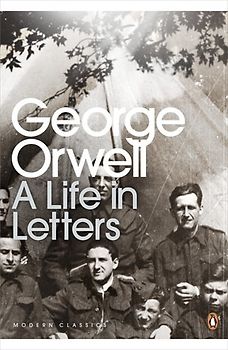 George Orwell: A Life in Letters (Penguin Modern Classics) - George Orwell