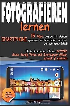 Fotografieren lernen: 13 Tipps, wie du mit deinem Smartphone schöne Bilder machst, wie mit einer DSLR! Erstelle deine Handy Fotos & Instagram Bilder schnell & einfach mit Android oder iPhone