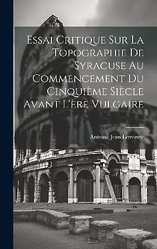 Essai Critique Sur La Topographie De Syracuse Au Commencement Du Cinquième Siècle Avant L'ère Vulgaire