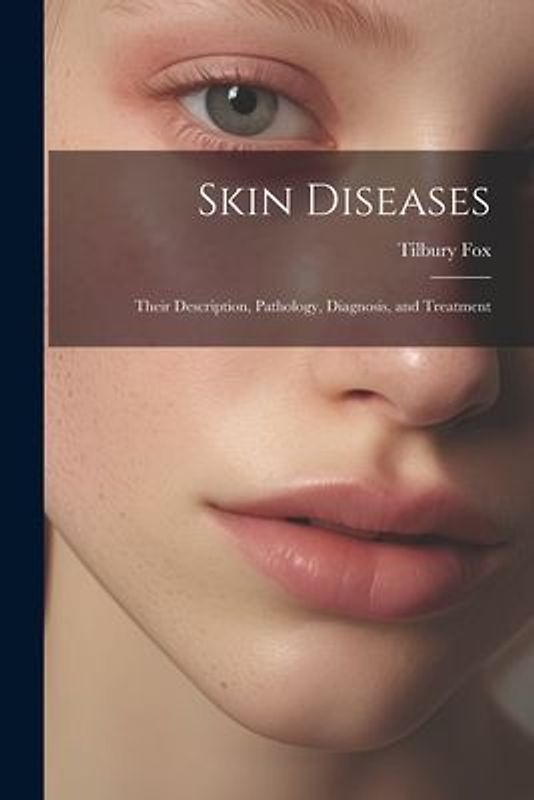 Skin Diseases: Their Description, Pathology, Diagnosis, and Treatment