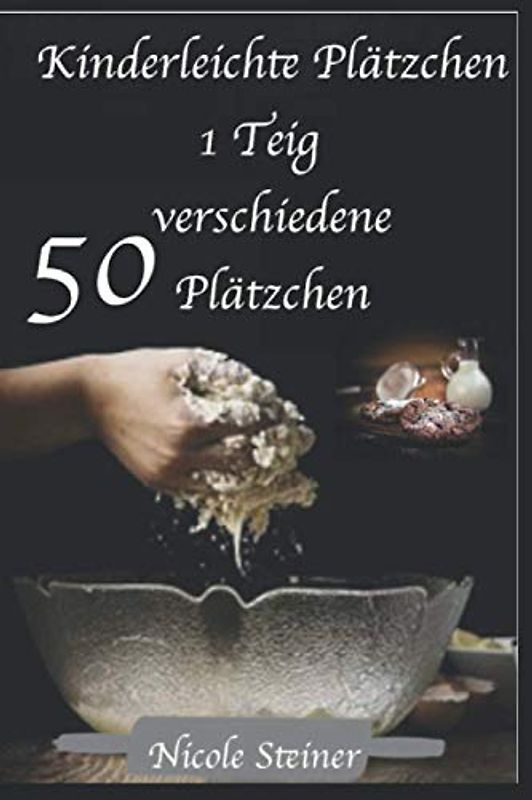 Kinderleichte Plätzchen Buch 1 Teig 50 verschiedene Plätzchen: 1 Teig für 50 verschiedene Plätzchen