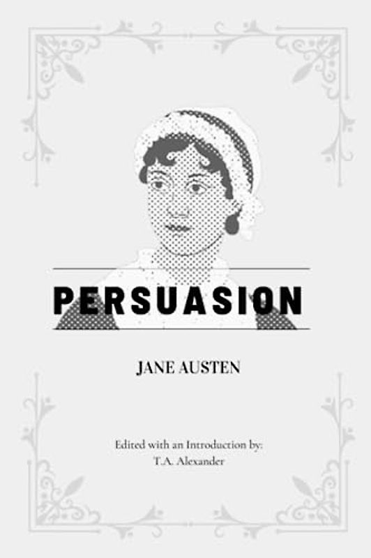 The Annotated Persuasion by Jane Austen: Edited & Annotated by T.A. Alexander