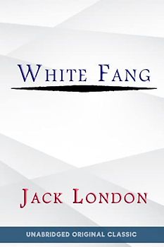 WHITE FANG: UNABRIDGED ORIGINAL CLASSIC