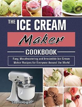 The Ice Cream Maker Cookbook