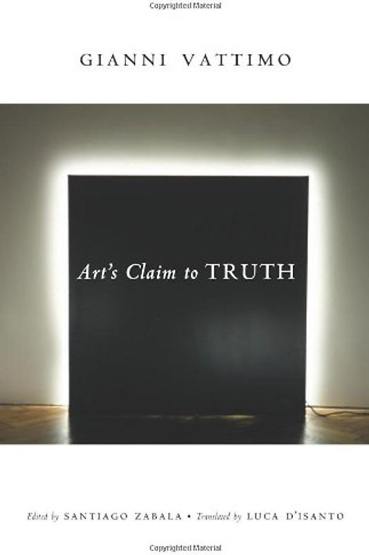Art's Claim to Truth (Columbia Themes in Philosophy, Social Criticism, and the Arts) - Gianni Vattimo