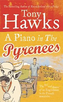 A Piano in the Pyrenees: The Ups and Downs of an Englishman in the French Mountains - Tony Hawks