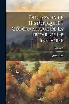 Dictionnaire historique et géographique de la province de Bretagne; Volume 1