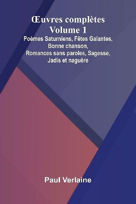 uvres compl tes - Volume 1; Po mes Saturniens, F tes Galantes, Bonne chanson, Romances sans paroles, Sagesse, Jadis et nagu re