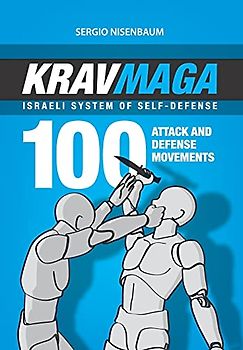 KRAV MAGA - ISRAELI SYSTEM OF SELF-DEFENSE: 100 attack and defense movements.