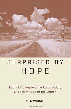 Surprised by Hope: Rethinking Heaven, the Resurrection, and the Mission of the Church - N. T. Wright