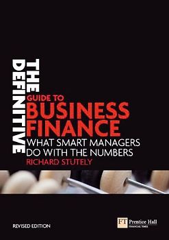 The Definitive Guide to Business Finance: What Smart Managers Do with the Numbers (Financial Times Series) - Richard Stutely