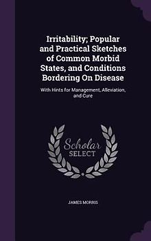 Irritability; Popular and Practical Sketches of Common Morbid States, and Conditions Bordering On Disease