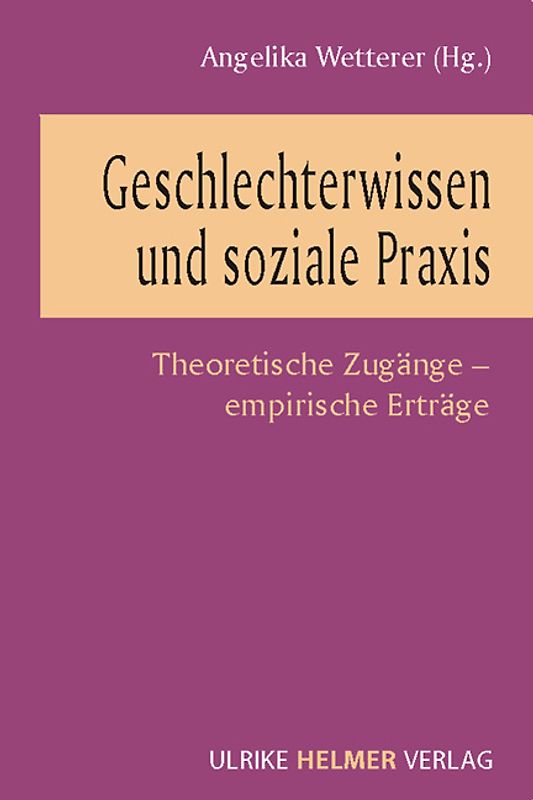 Geschlechterwissen und soziale Praxis. Theoretische Zugänge - empirische Erträge