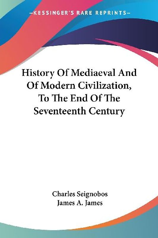 History Of Mediaeval And Of Modern Civilization, To The End Of The Seventeenth Century