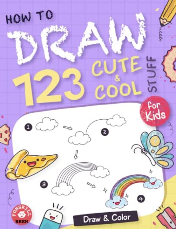 How To Draw 123 Cute & Cool Stuff For Kids: A Fun & Simple Step-by-Step Drawing Book for girls and boys ages 4-6, 6-8, 8-12 (How to draw books for kids)