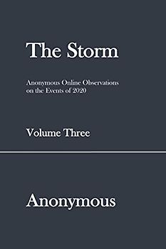 The Storm: Anonymous Online Observations on the Events of 2020 (Volume Three)