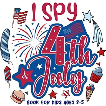 I Spy 4th Of July Book For Kids Ages 2-5: Alphabet Fun Guessing Game Activity to Celebrate Independence Day, Perfect Gift For Little Boys and Girls