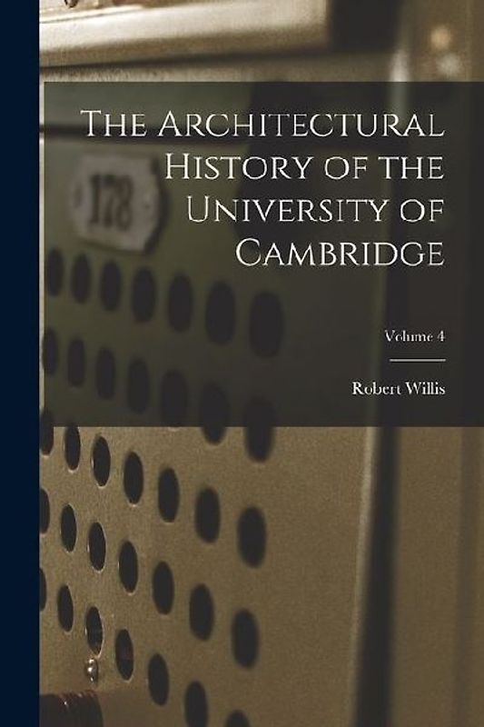 The Architectural History of the University of Cambridge; Volume 4