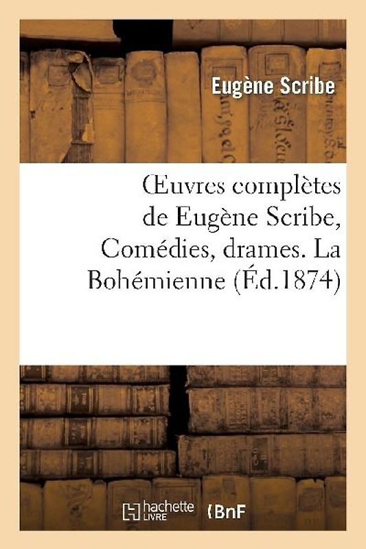 Oeuvres Complètes de Eugène Scribe, Comédies, Drames. La Bohémienne