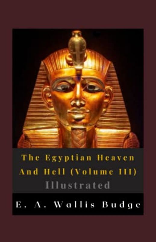 The Egyptian Heaven And Hell (Volume III) Illustrated