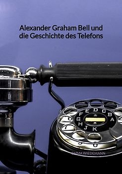 Alexander Graham Bell und die Geschichte des Telefons
