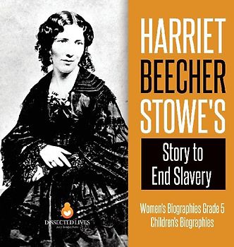 Harriet Beecher Stowe's Story to End Slavery | Women's Biographies Grade 5 | Children's Biographies